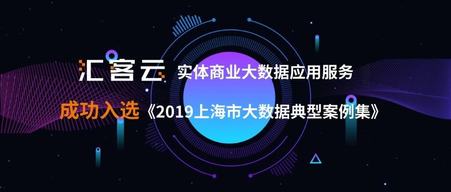 汇客云实体商业大数据应用服务成功入选《2019上海市大数据典型案例集》